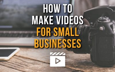 How to Make Videos For Your Small Business