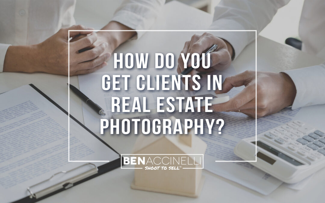How Do You Get Clients in the Real Estate Photography Industry?